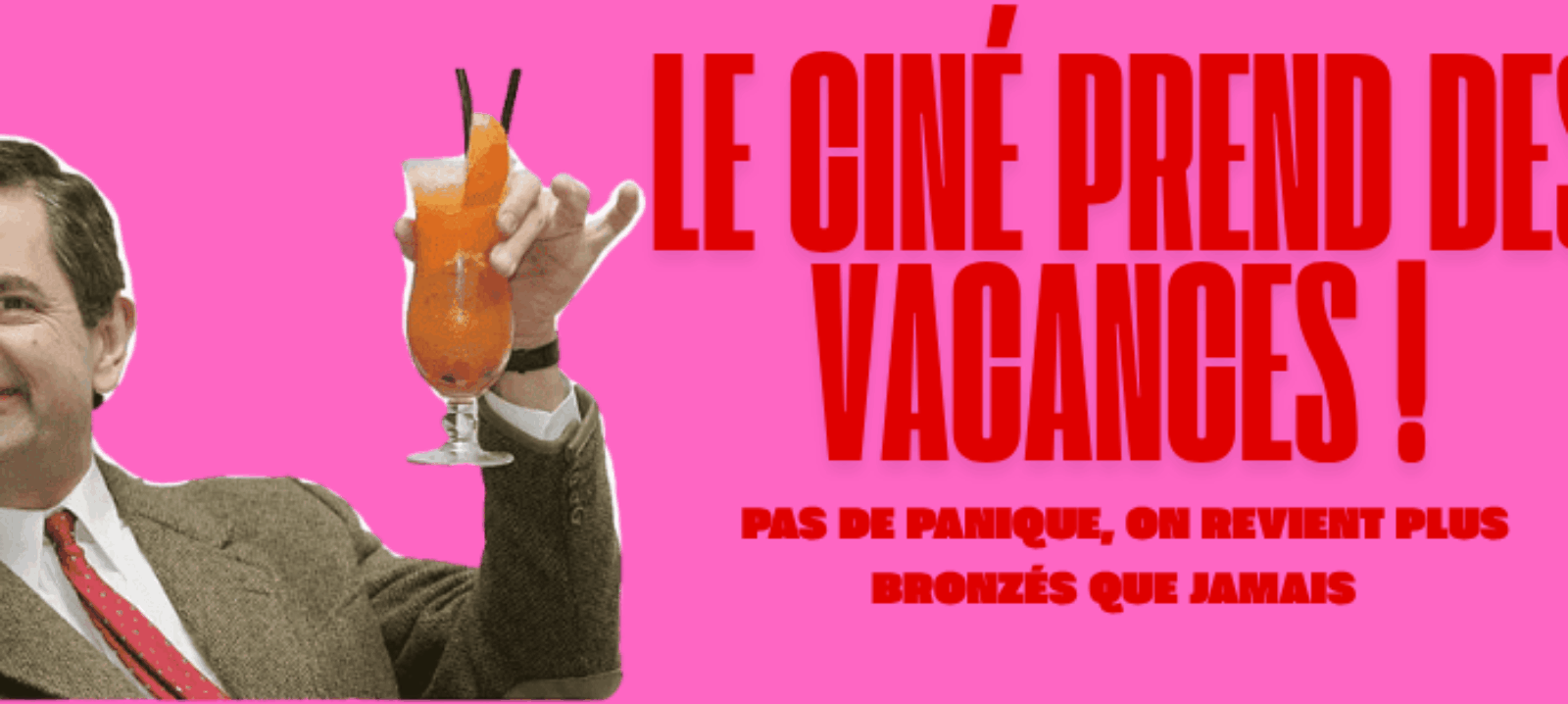 LE CINÉ PREND DES VACANCES !